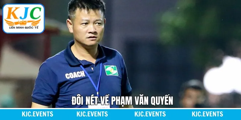 Điểm qua vài thông tin nổi bật về Phạm Văn Quyến